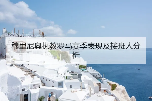 穆里尼奥执教罗马赛季表现及接班人分析